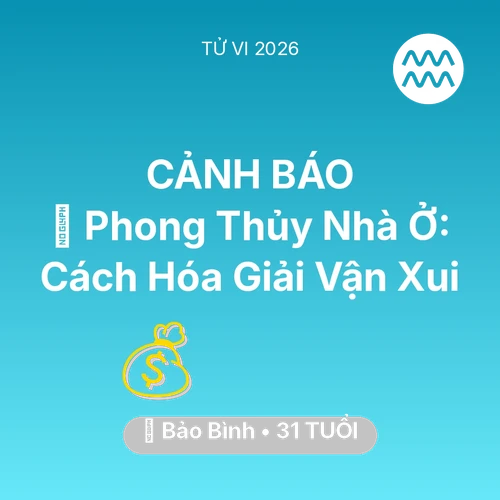 Tử vi Bảo Bình sinh năm 1995 trong năm 2026: 🏠 Phong Thủy Nhà Ở: Cách Bảo Bình Hóa Giải Vận Xui