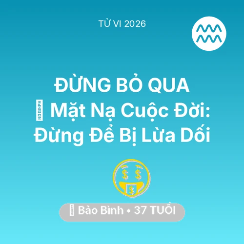 Xem tử vi Bảo Bình sinh năm 1989 : 🎭 Mặt Nạ Cuộc Đời: Bảo Bình Đừng Để Bị Lừa Dối