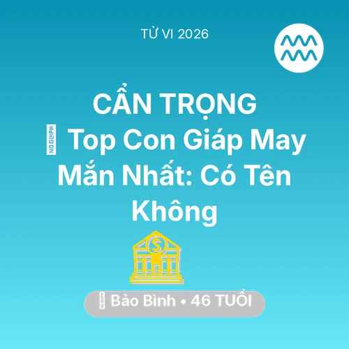 Tử vi Bảo Bình sinh năm 1980 trong năm 2026: 🏆 Top Con Giáp May Mắn Nhất: Có Tên Bảo Bình Không