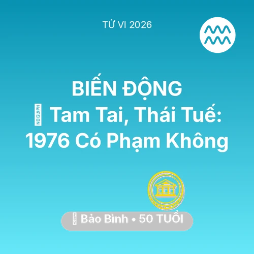 Vận hạn Bảo Bình sinh năm 1976 trong năm (2026): 👹 Tam Tai, Thái Tuế: Bảo Bình 1976 Có Phạm Không