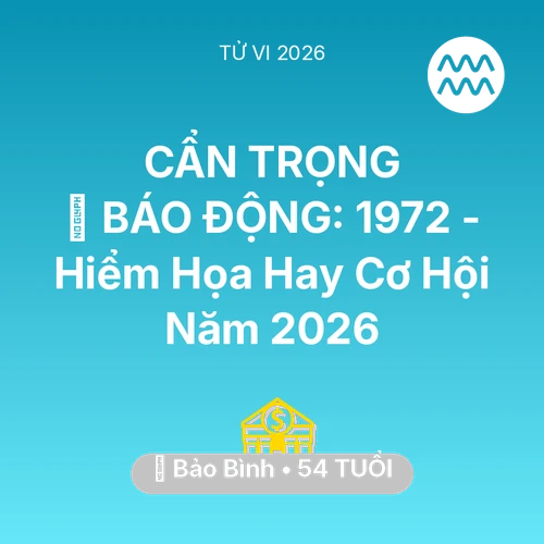Tử vi Bảo Bình sinh năm 1972 trong năm 2026: 🚨 BÁO ĐỘNG: Bảo Bình 1972 - Hiểm Họa Hay Cơ Hội Năm 2026
