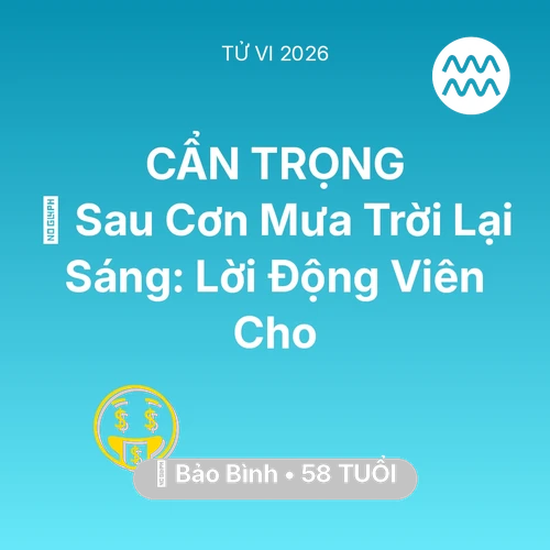 Vận hạn Bảo Bình sinh năm 1968 trong năm (2026): 🌈 Sau Cơn Mưa Trời Lại Sáng: Lời Động Viên Cho Bảo Bình