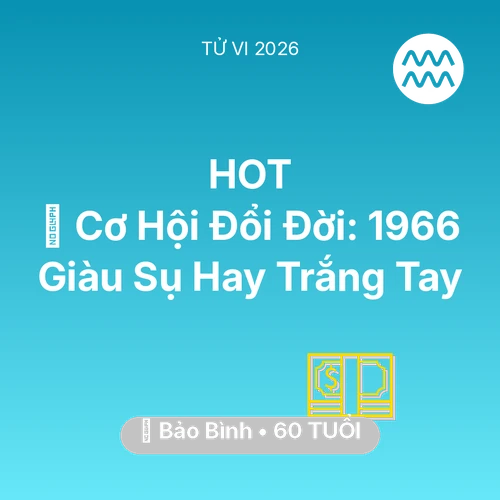 Vận hạn Bảo Bình sinh năm 1966 trong năm (2026): 💰 Cơ Hội Đổi Đời: Bảo Bình 1966 Giàu Sụ Hay Trắng Tay