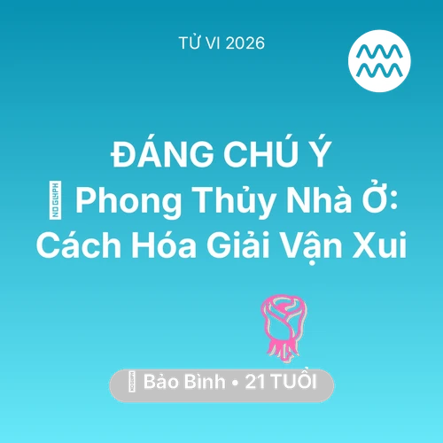 Tử vi Bảo Bình sinh năm 2005 trong năm 2026: 🏠 Phong Thủy Nhà Ở: Cách Bảo Bình Hóa Giải Vận Xui