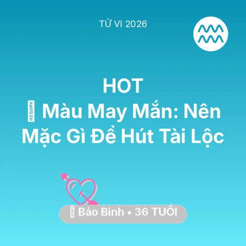 Tử vi Bảo Bình sinh năm 1990 trong năm 2026: 🍀 Màu May Mắn: Bảo Bình Nên Mặc Gì Để Hút Tài Lộc