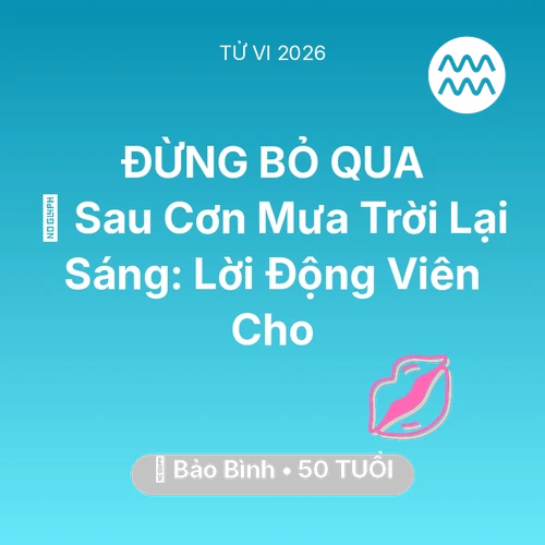 Tử vi Bảo Bình sinh năm 1976 trong năm 2026: 🌈 Sau Cơn Mưa Trời Lại Sáng: Lời Động Viên Cho Bảo Bình