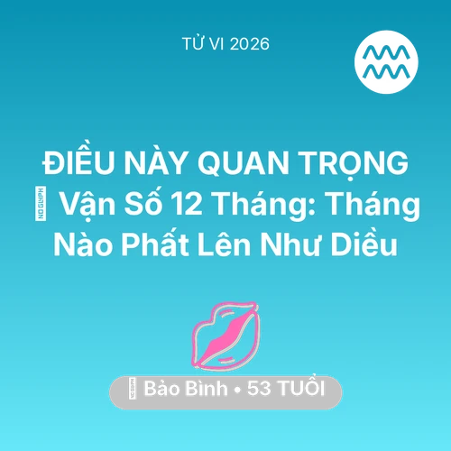 Vận hạn Bảo Bình sinh năm 1973 trong năm (2026): 📈 Vận Số 12 Tháng: Tháng Nào Bảo Bình Phất Lên Như Diều
