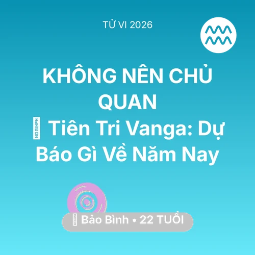Tử vi Bảo Bình sinh năm 2004 trong năm 2026: 🔮 Tiên Tri Vanga: Dự Báo Gì Về Bảo Bình Năm Nay