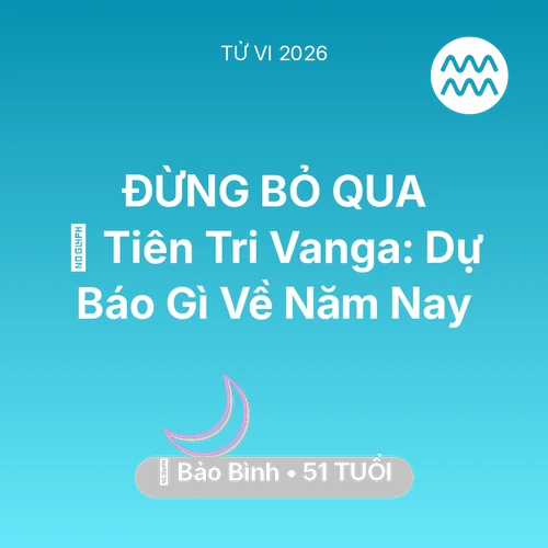 Vận hạn Bảo Bình sinh năm 1975 trong năm (2026): 🔮 Tiên Tri Vanga: Dự Báo Gì Về Bảo Bình Năm Nay