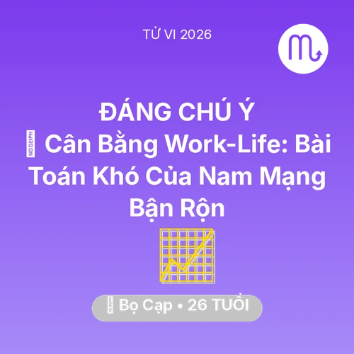 Vận hạn Bọ Cạp sinh năm 2000 trong năm (2026): 🧩 Cân Bằng Work-Life: Bài Toán Khó Của Nam Mạng Bọ Cạp Bận Rộn