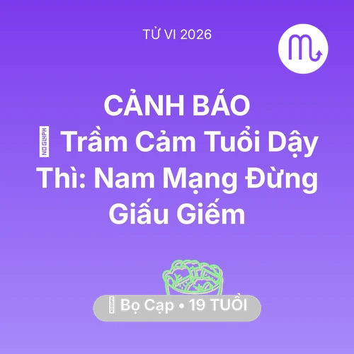 Vận hạn Bọ Cạp sinh năm 2007 trong năm (2026): 📉 Trầm Cảm Tuổi Dậy Thì: Nam Mạng Bọ Cạp Đừng Giấu Giếm