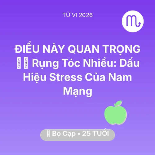 Vận hạn Bọ Cạp sinh năm 2001 trong năm (2026): 💇‍♀️ Rụng Tóc Nhiều: Dấu Hiệu Stress Của Nam Mạng Bọ Cạp