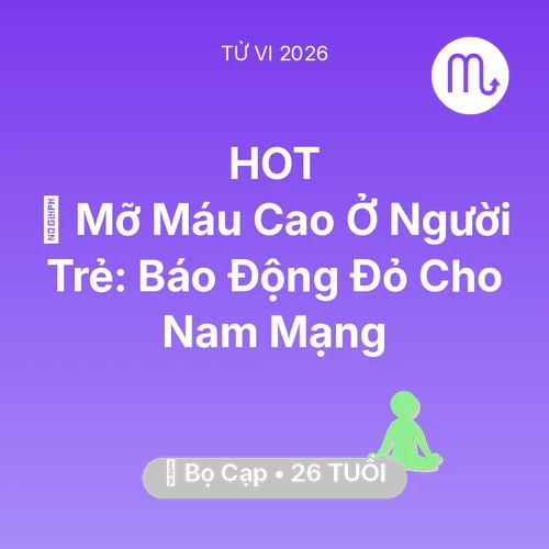 Tử vi Bọ Cạp sinh năm 2000 trong năm 2026: 🩸 Mỡ Máu Cao Ở Người Trẻ: Báo Động Đỏ Cho Nam Mạng Bọ Cạp