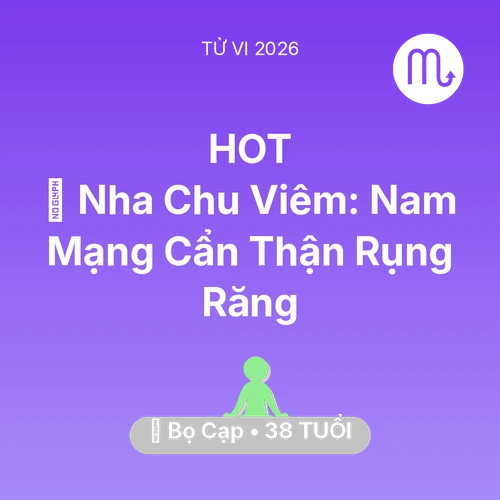 Vận hạn Bọ Cạp sinh năm 1988 trong năm (2026): 🦷 Nha Chu Viêm: Nam Mạng Bọ Cạp Cẩn Thận Rụng Răng