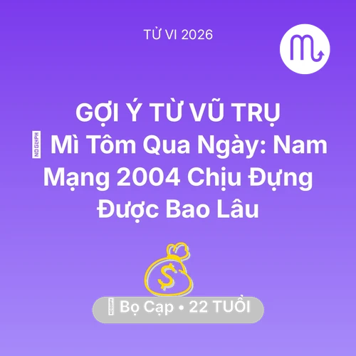 Tử vi Bọ Cạp sinh năm 2004 trong năm 2026: 🍞 Mì Tôm Qua Ngày: Nam Mạng Bọ Cạp 2004 Chịu Đựng Được Bao Lâu