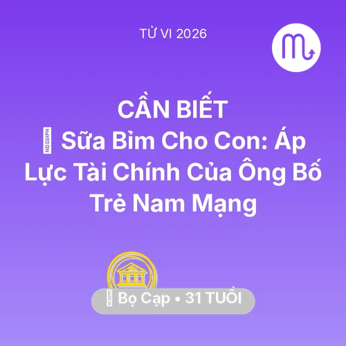 Vận hạn Bọ Cạp sinh năm 1995 trong năm (2026): 🍼 Sữa Bỉm Cho Con: Áp Lực Tài Chính Của Ông Bố Trẻ Nam Mạng Bọ Cạp