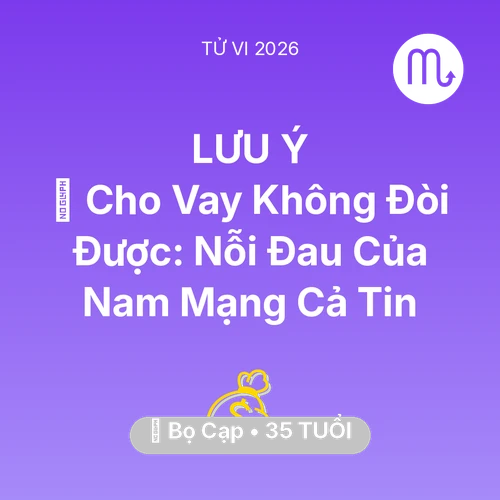 Vận hạn Bọ Cạp sinh năm 1991 trong năm (2026): 💸 Cho Vay Không Đòi Được: Nỗi Đau Của Nam Mạng Bọ Cạp Cả Tin