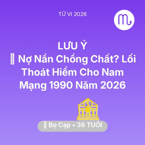 Tử vi Bọ Cạp sinh năm 1990 trong năm 2026: 🏦 Nợ Nần Chồng Chất? Lối Thoát Hiểm Cho Nam Mạng Bọ Cạp 1990 Năm 2026