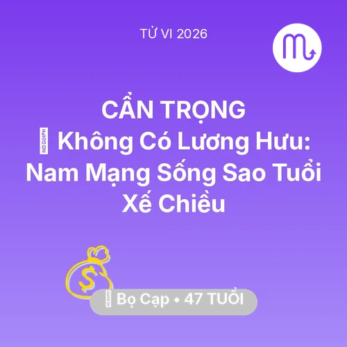Xem tử vi Bọ Cạp sinh năm 1979 Nam Mạng: 👴 Không Có Lương Hưu: Nam Mạng Bọ Cạp Sống Sao Tuổi Xế Chiều