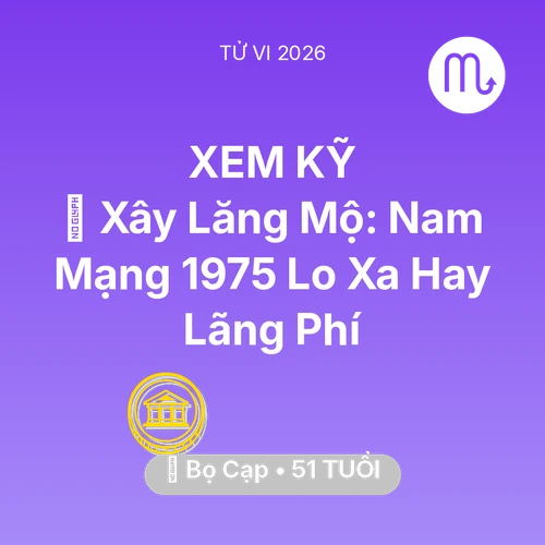 Tử vi Bọ Cạp sinh năm 1975 trong năm 2026: 🚪 Xây Lăng Mộ: Nam Mạng Bọ Cạp 1975 Lo Xa Hay Lãng Phí