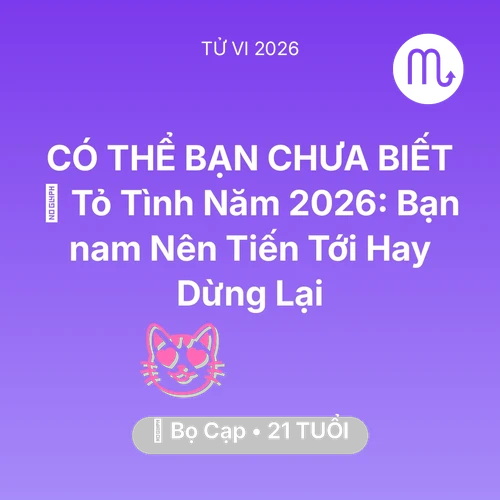 Vận hạn Bọ Cạp sinh năm 2005 trong năm (2026): 💘 Tỏ Tình Năm 2026: Bạn nam Bọ Cạp Nên Tiến Tới Hay Dừng Lại