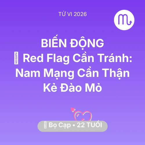 Vận hạn Bọ Cạp sinh năm 2004 trong năm (2026): 🚩 Red Flag Cần Tránh: Nam Mạng Bọ Cạp Cẩn Thận Kẻ Đào Mỏ