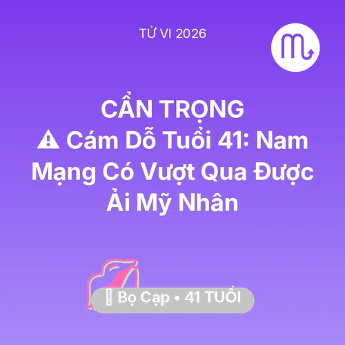 Tử vi Bọ Cạp sinh năm 1985 trong năm 2026: ⚠️ Cám Dỗ Tuổi 41: Nam Mạng Bọ Cạp Có Vượt Qua Được Ải Mỹ Nhân