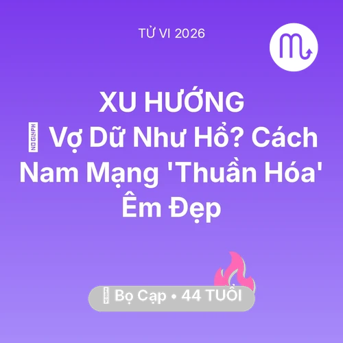 Tử vi Bọ Cạp sinh năm 1982 trong năm 2026: 🦁 Vợ Dữ Như Hổ? Cách Nam Mạng Bọ Cạp 'Thuần Hóa' Êm Đẹp