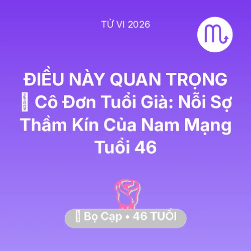 Xem tử vi Bọ Cạp sinh năm 1980 Nam Mạng: 👴 Cô Đơn Tuổi Già: Nỗi Sợ Thầm Kín Của Nam Mạng Bọ Cạp Tuổi 46