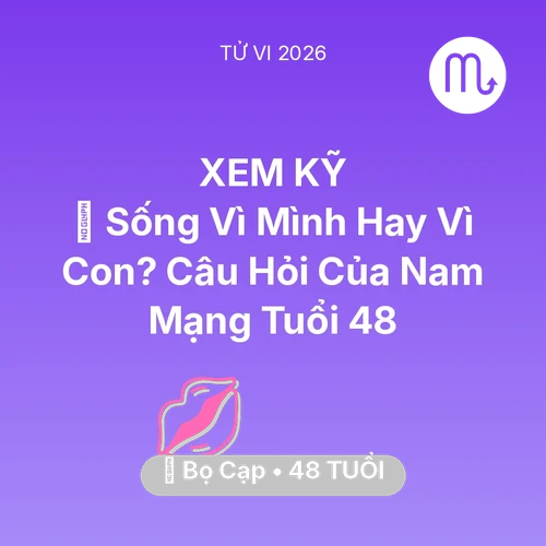 Xem tử vi Bọ Cạp sinh năm 1978 Nam Mạng: 👴 Sống Vì Mình Hay Vì Con? Câu Hỏi Của Nam Mạng Bọ Cạp Tuổi 48