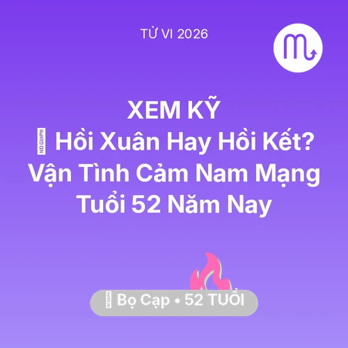 Vận hạn Bọ Cạp sinh năm 1974 trong năm (2026): 👴 Hồi Xuân Hay Hồi Kết? Vận Tình Cảm Nam Mạng Bọ Cạp Tuổi 52 Năm Nay