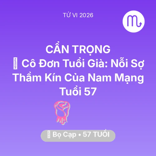 Xem tử vi Bọ Cạp sinh năm 1969 Nam Mạng: 👴 Cô Đơn Tuổi Già: Nỗi Sợ Thầm Kín Của Nam Mạng Bọ Cạp Tuổi 57