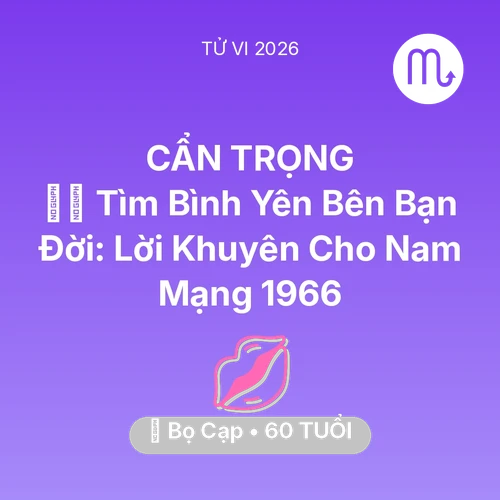 Tử vi Bọ Cạp sinh năm 1966 trong năm 2026: 🧘‍♂️ Tìm Bình Yên Bên Bạn Đời: Lời Khuyên Cho Nam Mạng Bọ Cạp 1966