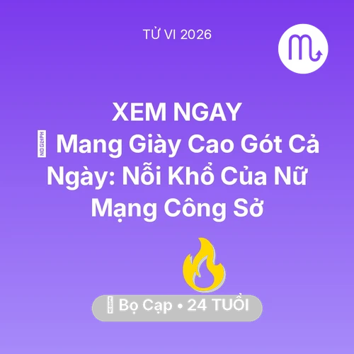Tử vi Bọ Cạp sinh năm 2002 trong năm 2026: 👠 Mang Giày Cao Gót Cả Ngày: Nỗi Khổ Của Nữ Mạng Bọ Cạp Công Sở