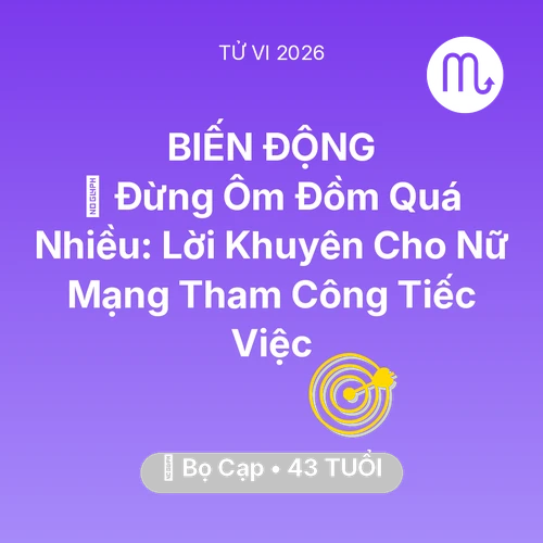 Tử vi Bọ Cạp sinh năm 1983 trong năm 2026: 🛑 Đừng Ôm Đồm Quá Nhiều: Lời Khuyên Cho Nữ Mạng Bọ Cạp Tham Công Tiếc Việc