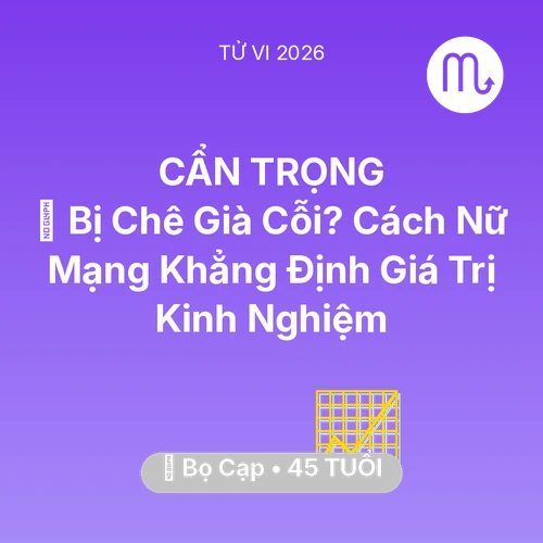 Vận hạn Bọ Cạp sinh năm 1981 trong năm (2026): 👵 Bị Chê Già Cỗi? Cách Nữ Mạng Bọ Cạp Khẳng Định Giá Trị Kinh Nghiệm