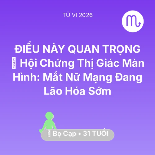 Tử vi Bọ Cạp sinh năm 1995 trong năm 2026: 👀 Hội Chứng Thị Giác Màn Hình: Mắt Nữ Mạng Bọ Cạp Đang Lão Hóa Sớm