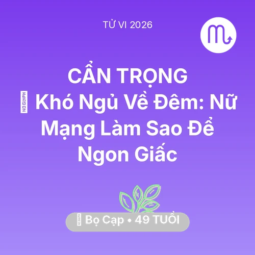 Tử vi Bọ Cạp sinh năm 1977 trong năm 2026: 🛌 Khó Ngủ Về Đêm: Nữ Mạng Bọ Cạp Làm Sao Để Ngon Giấc
