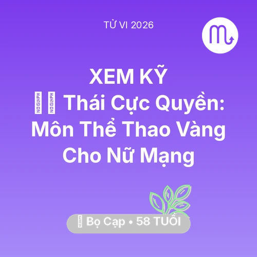 Vận hạn Bọ Cạp sinh năm 1968 trong năm (2026): 🧘‍♂️ Thái Cực Quyền: Môn Thể Thao Vàng Cho Nữ Mạng Bọ Cạp