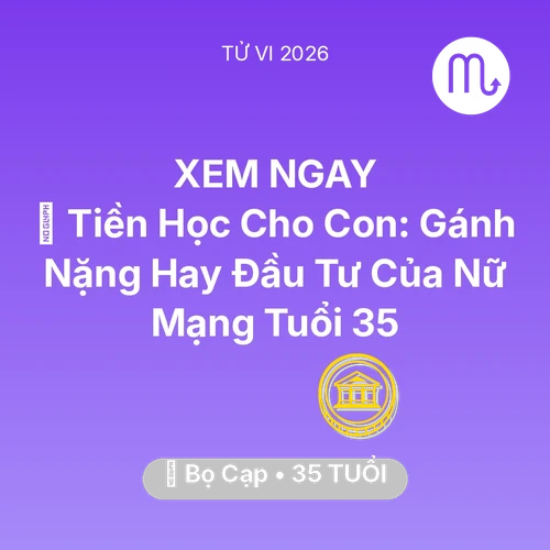 Tử vi Bọ Cạp sinh năm 1991 trong năm 2026: 🎓 Tiền Học Cho Con: Gánh Nặng Hay Đầu Tư Của Nữ Mạng Bọ Cạp Tuổi 35