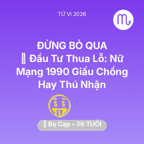 Vận hạn Bọ Cạp sinh năm 1990 trong năm (2026): 📉 Đầu Tư Thua Lỗ: Nữ Mạng Bọ Cạp 1990 Giấu Chồng Hay Thú Nhận