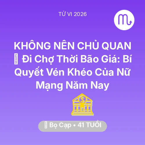 Vận hạn Bọ Cạp sinh năm 1985 trong năm (2026): 🛒 Đi Chợ Thời Bão Giá: Bí Quyết Vén Khéo Của Nữ Mạng Bọ Cạp Năm Nay