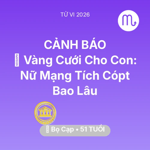 Vận hạn Bọ Cạp sinh năm 1975 trong năm (2026): 💎 Vàng Cưới Cho Con: Nữ Mạng Bọ Cạp Tích Cópt Bao Lâu