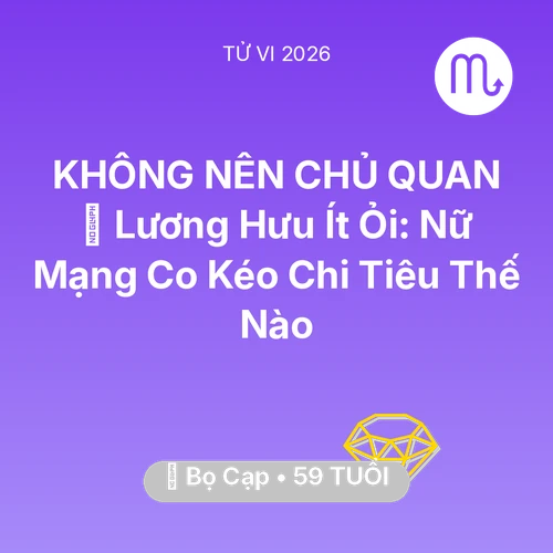 Tử vi Bọ Cạp sinh năm 1967 trong năm 2026: 👵 Lương Hưu Ít Ỏi: Nữ Mạng Bọ Cạp Co Kéo Chi Tiêu Thế Nào