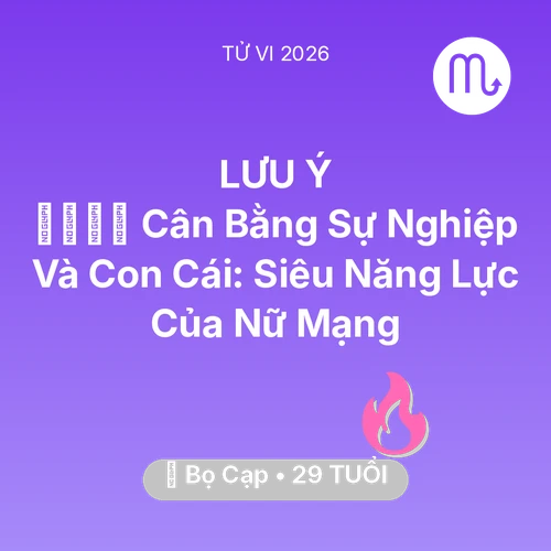 Vận hạn Bọ Cạp sinh năm 1997 trong năm (2026): 👨‍👩‍👧‍👦 Cân Bằng Sự Nghiệp Và Con Cái: Siêu Năng Lực Của Nữ Mạng Bọ Cạp