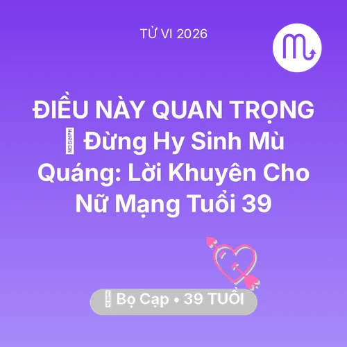Tử vi Bọ Cạp sinh năm 1987 trong năm 2026: 🛑 Đừng Hy Sinh Mù Quáng: Lời Khuyên Cho Nữ Mạng Bọ Cạp Tuổi 39