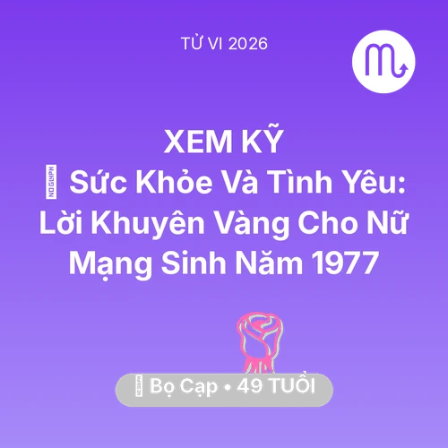 Xem tử vi Bọ Cạp sinh năm 1977 Nữ Mạng: 💖 Sức Khỏe Và Tình Yêu: Lời Khuyên Vàng Cho Nữ Mạng Bọ Cạp Sinh Năm 1977