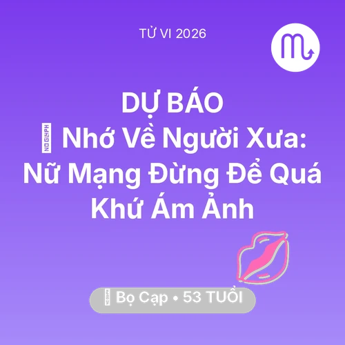 Vận hạn Bọ Cạp sinh năm 1973 trong năm (2026): 🕯️ Nhớ Về Người Xưa: Nữ Mạng Bọ Cạp Đừng Để Quá Khứ Ám Ảnh
