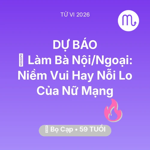 Vận hạn Bọ Cạp sinh năm 1967 trong năm (2026): 👵 Làm Bà Nội/Ngoại: Niềm Vui Hay Nỗi Lo Của Nữ Mạng Bọ Cạp