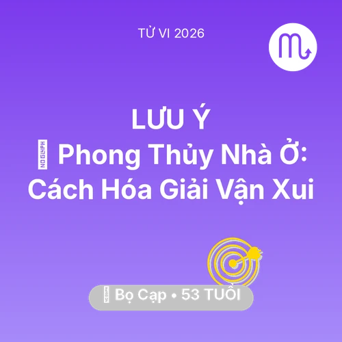Tử vi Bọ Cạp sinh năm 1973 trong năm 2026: 🏠 Phong Thủy Nhà Ở: Cách Bọ Cạp Hóa Giải Vận Xui